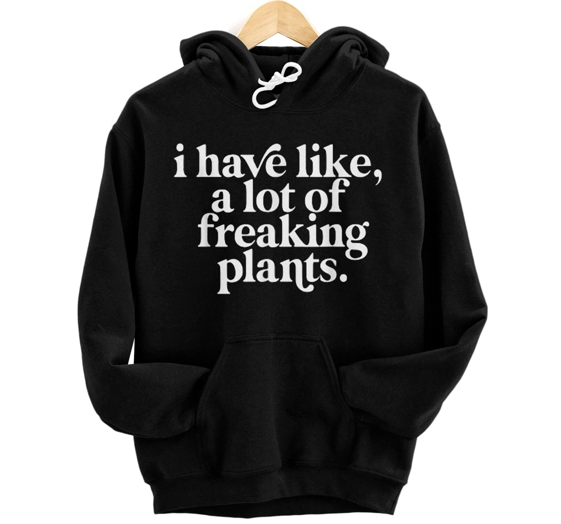 I have like, a lot of freaking plants Pullover Hoodie