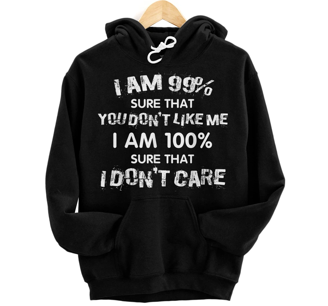 99 Percent You Don't Like Me 100 Percent I Don't Care Funny Pullover Hoodie