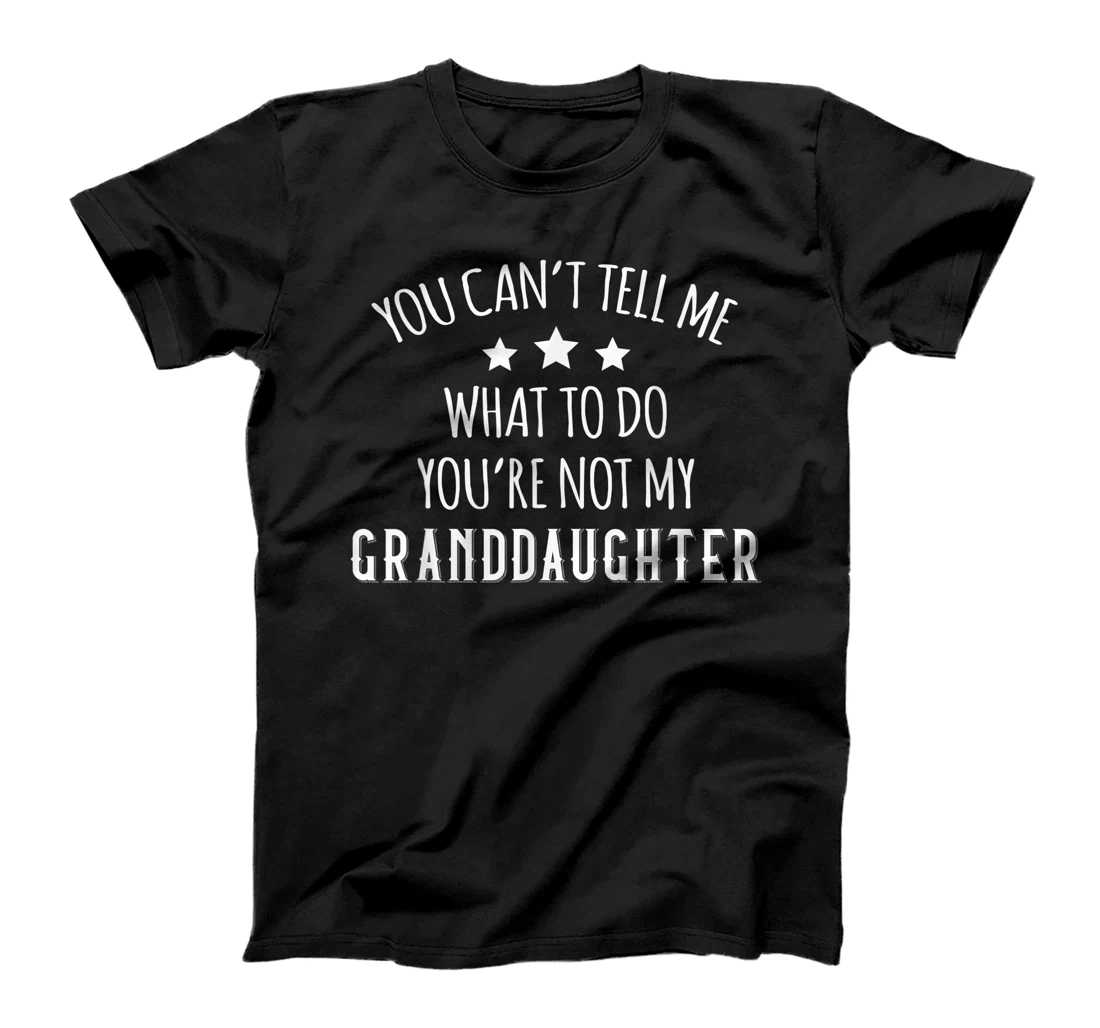 Personalized You Can't Tell Me What To Do You're Not My Granddaughter T-Shirt, Kid T-Shirt and Women T-Shirt