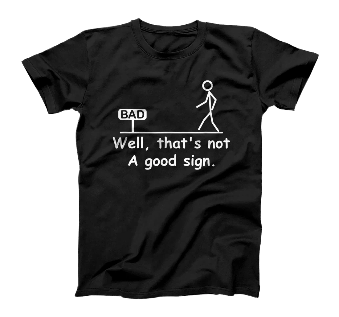 Humor Novelty Sarcastic Funny - Well That's Not A Good Sign T-Shirt, Kid T-Shirt and Women T-Shirt