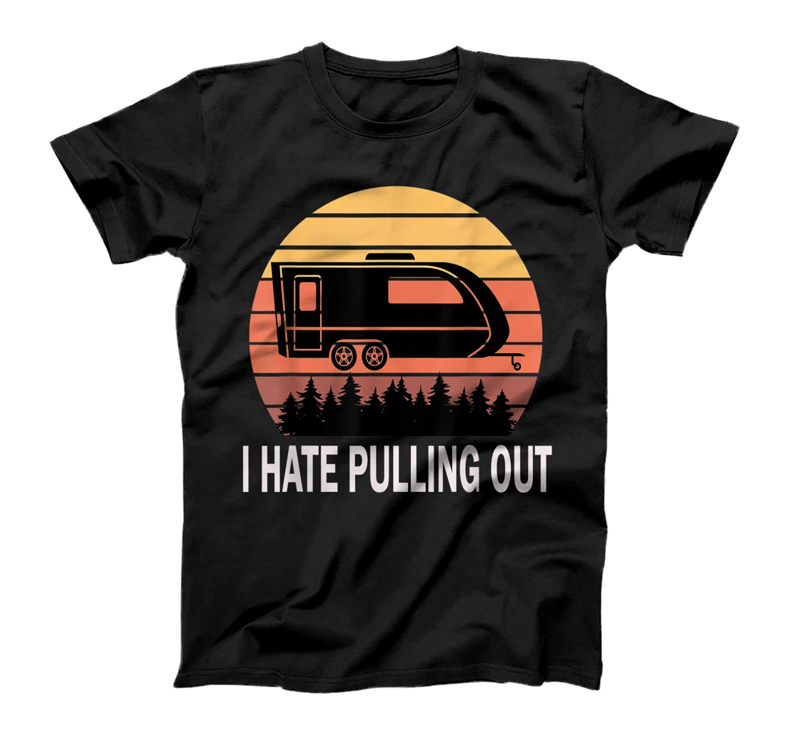 Personalized Mens I Hate Pulling Out FUNNY CAMPING SAYING Travel Trailer T-Shirt