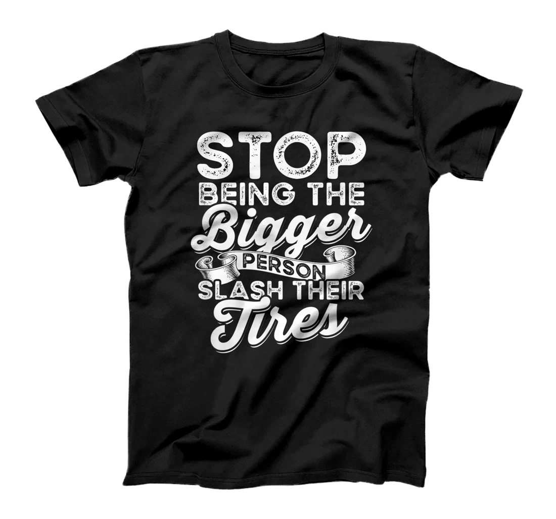 Personalized Stop being the Bigger Person - Slash their Tires T-Shirt, Women T-Shirt