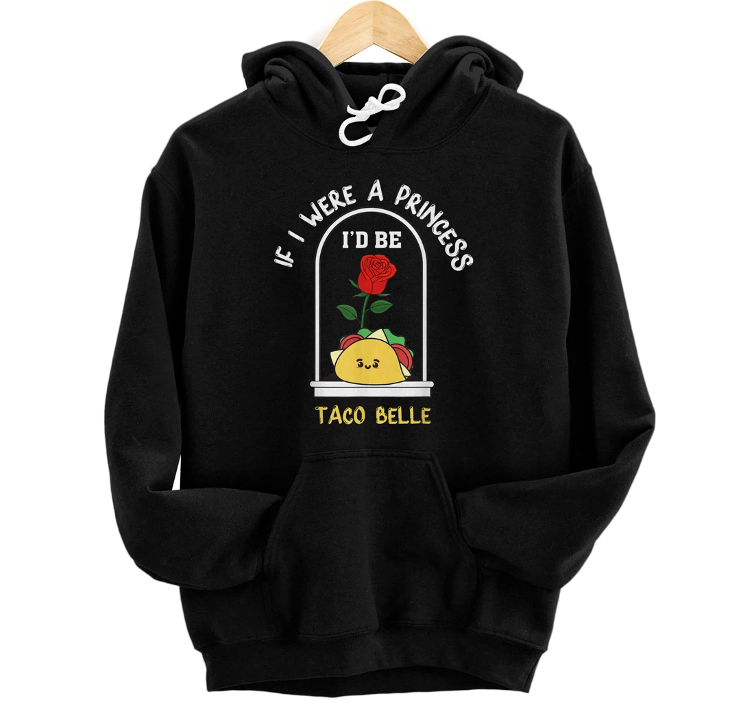 Personalized Funny Quote If I Were a Princess I'd Be Taco Belle Tacos Fan Pullover Hoodie