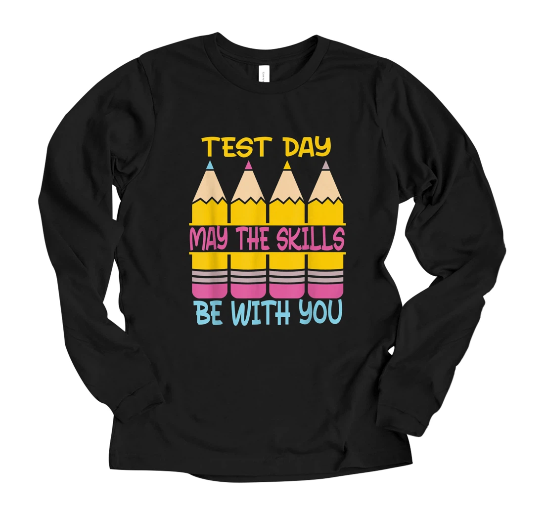 Test Day May The Skills Be With You Testing Day Teacher Long Sleeve T-Shirt