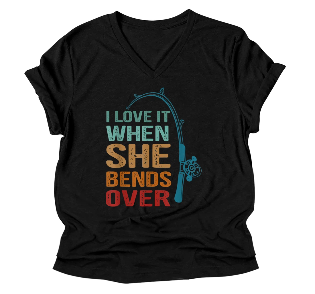 I love it when she bends over, funny tee for fishing lovers V-Neck T-Shirt