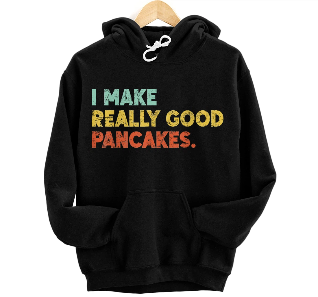 I Make Really Good Pancakes Food Love Funny Lover Front and Back Print Pullover Hoodie