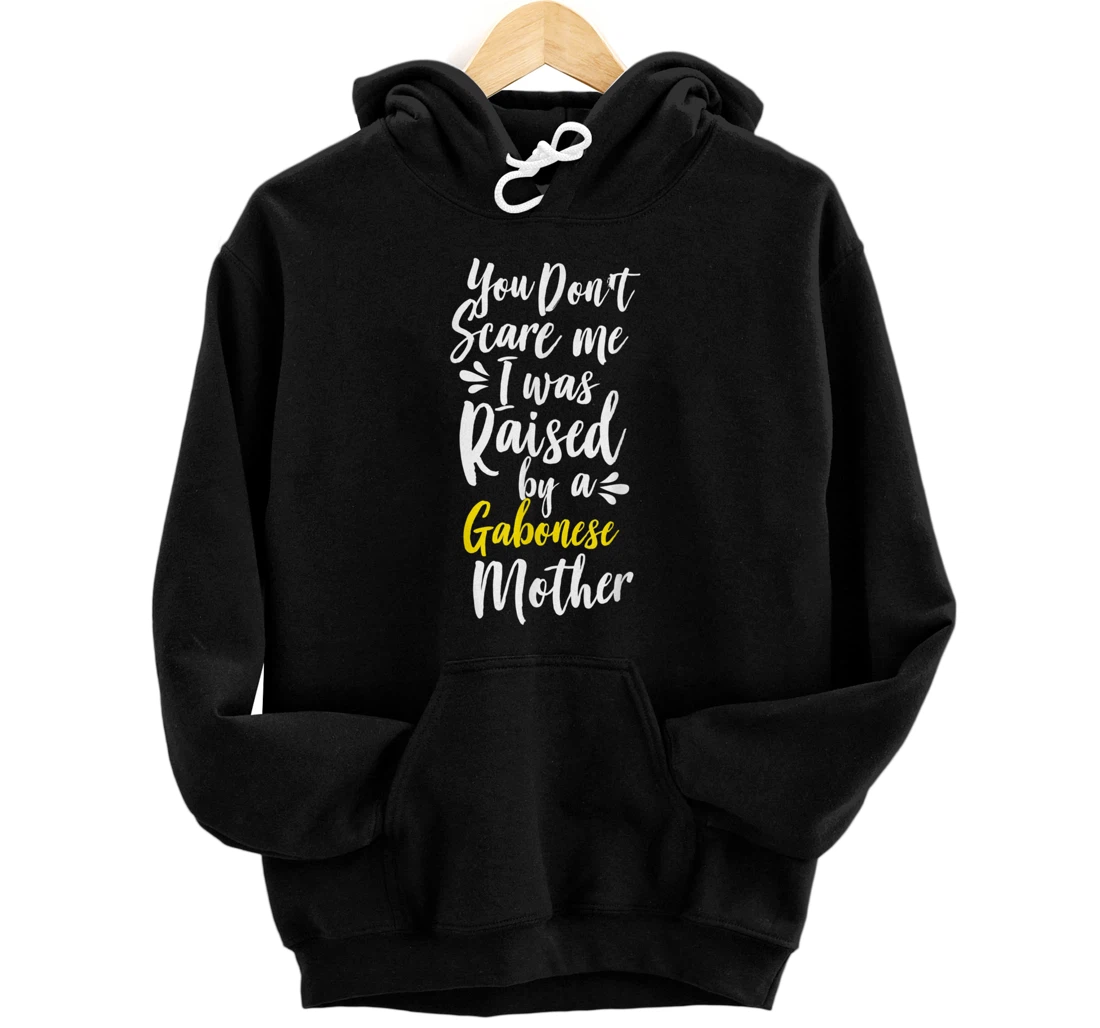 You Don't Scare Me I Was Raised By A Gabonese Front and Back Print Pullover Hoodie