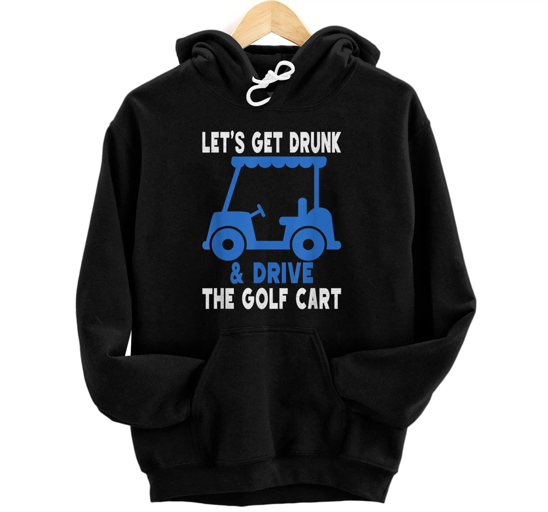 Let's get Drunk & Drive the Golf Cart Golfer Front and Back Print Pullover Hoodie