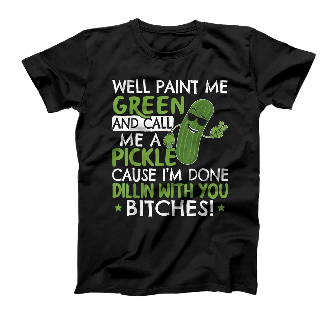 Well Paint Me Green And Call Me A Pickle Gift for a Dill T-Shirt, Women T-Shirt