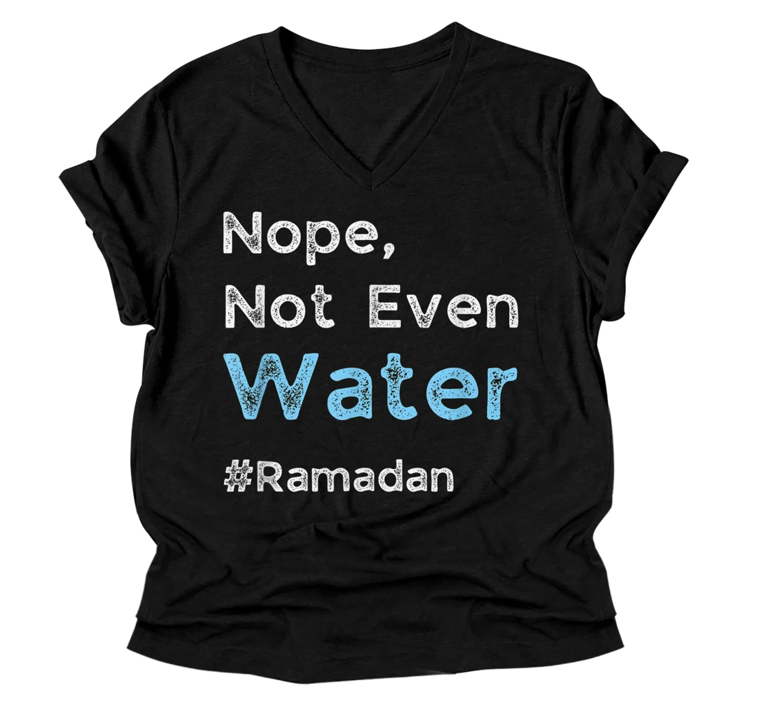 Nope, Not Even Water Ramadan Mubarak Ramadan Kareem Fasting V-Neck T-Shirt