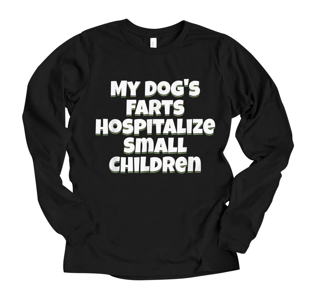 My Dog's Farts Hospitalize Small Children Fun Dog Pet Lover Long Sleeve T-Shirt