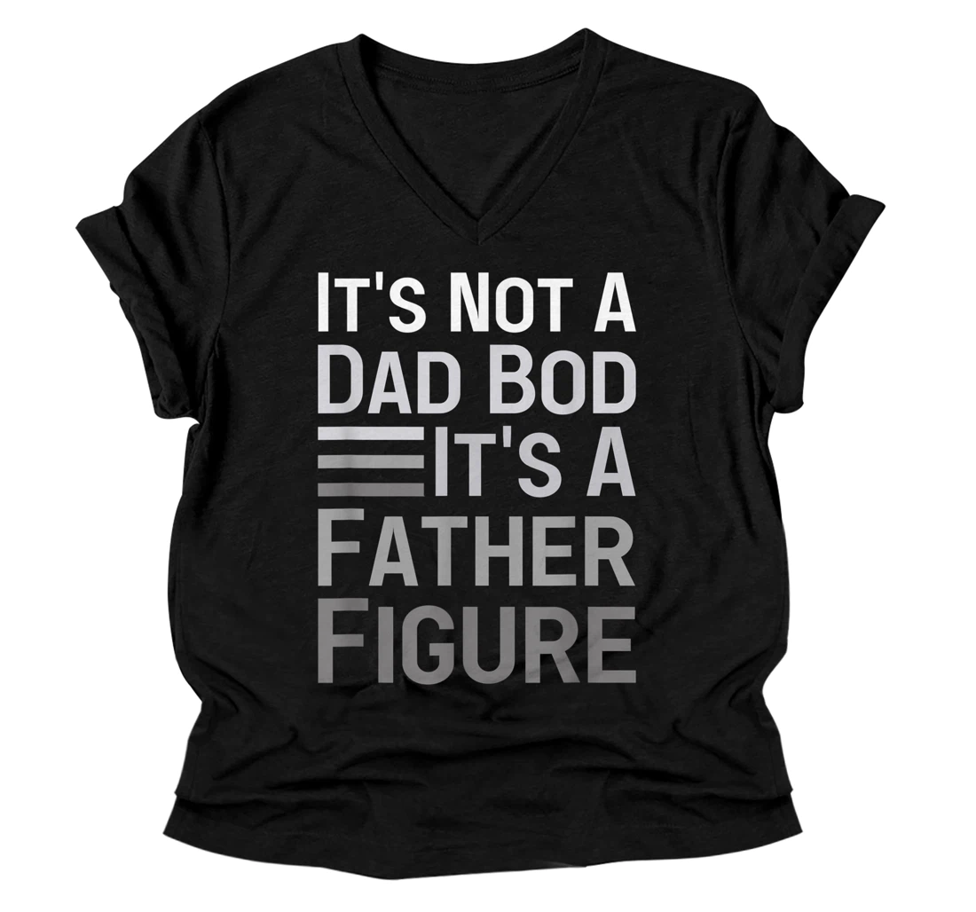 It's Not A Dad Bod It's A Father Figure | Funny Fathers Day V-Neck T-Shirt