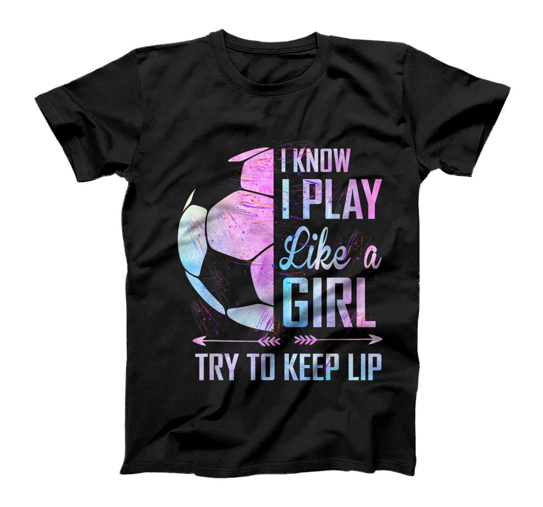 Personalized I know I Play Like A Girl Soccer T-Shirt, Kid T-Shirt and Women T-Shirt