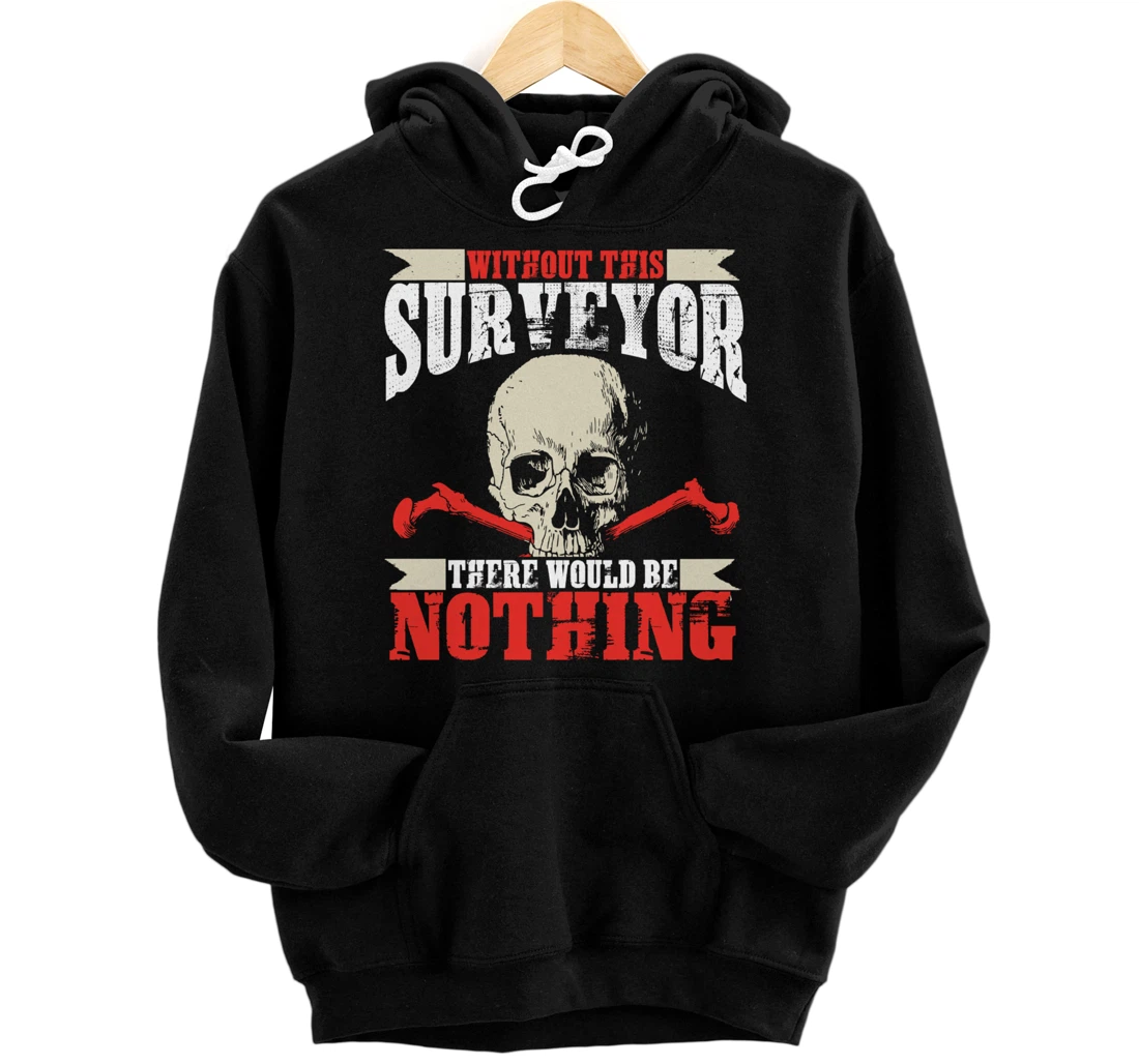 Without This Surveyor There Would Be Nothing I Surveyor Pullover Hoodie