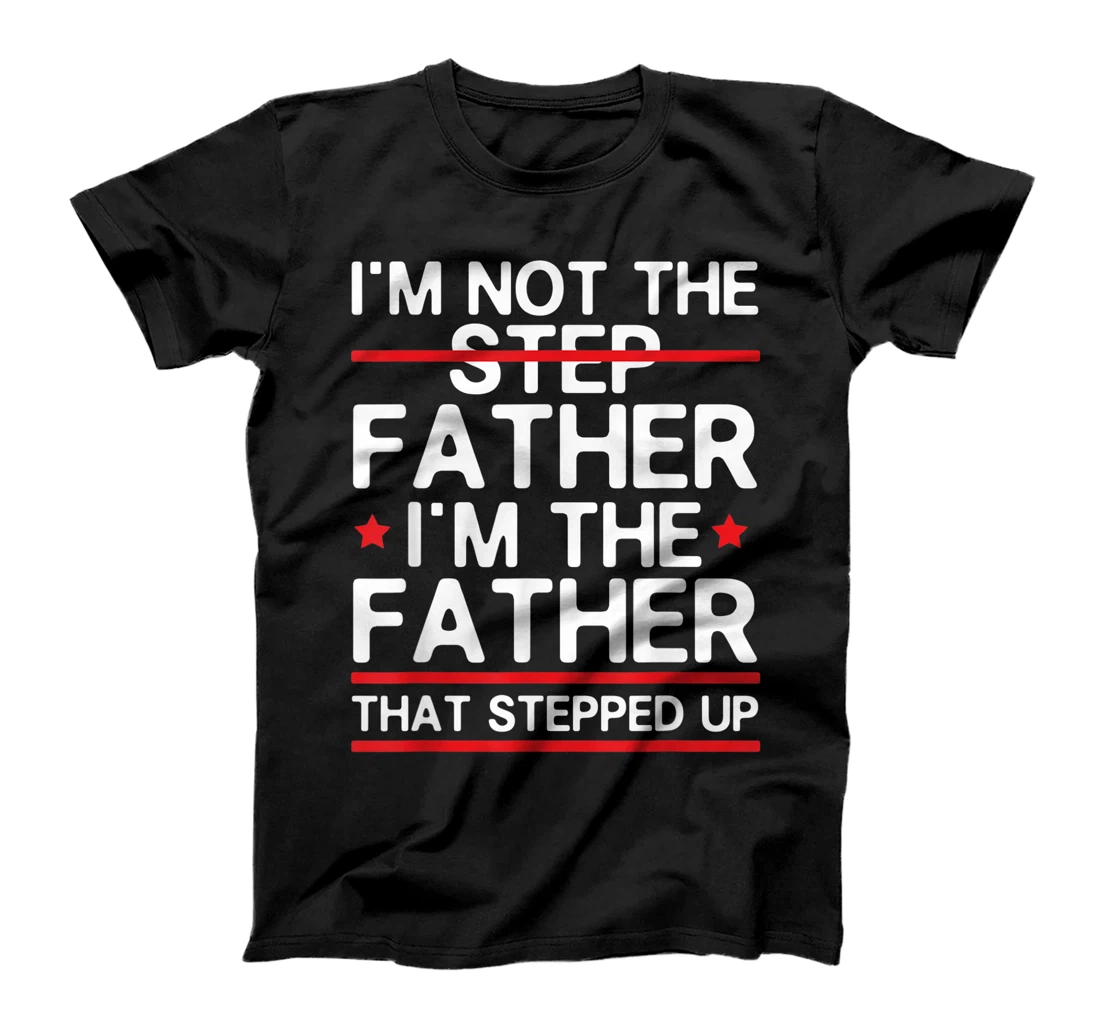 Personalized Mens Not Step Father I'm Father That Stepped Up Fathers Day Love T-Shirt