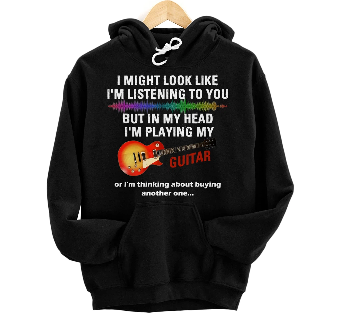 I Might Look Like I'm Listening To You - Funny Guitar Lover Pullover Hoodie