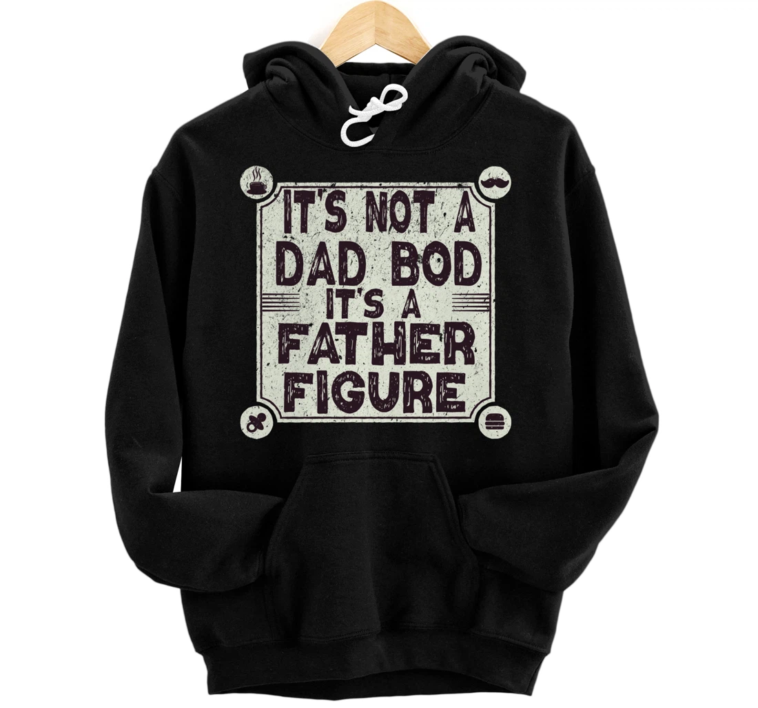 It's Not A Dad Bod It's A Father Figure Fathers Day 2021 Pullover Hoodie