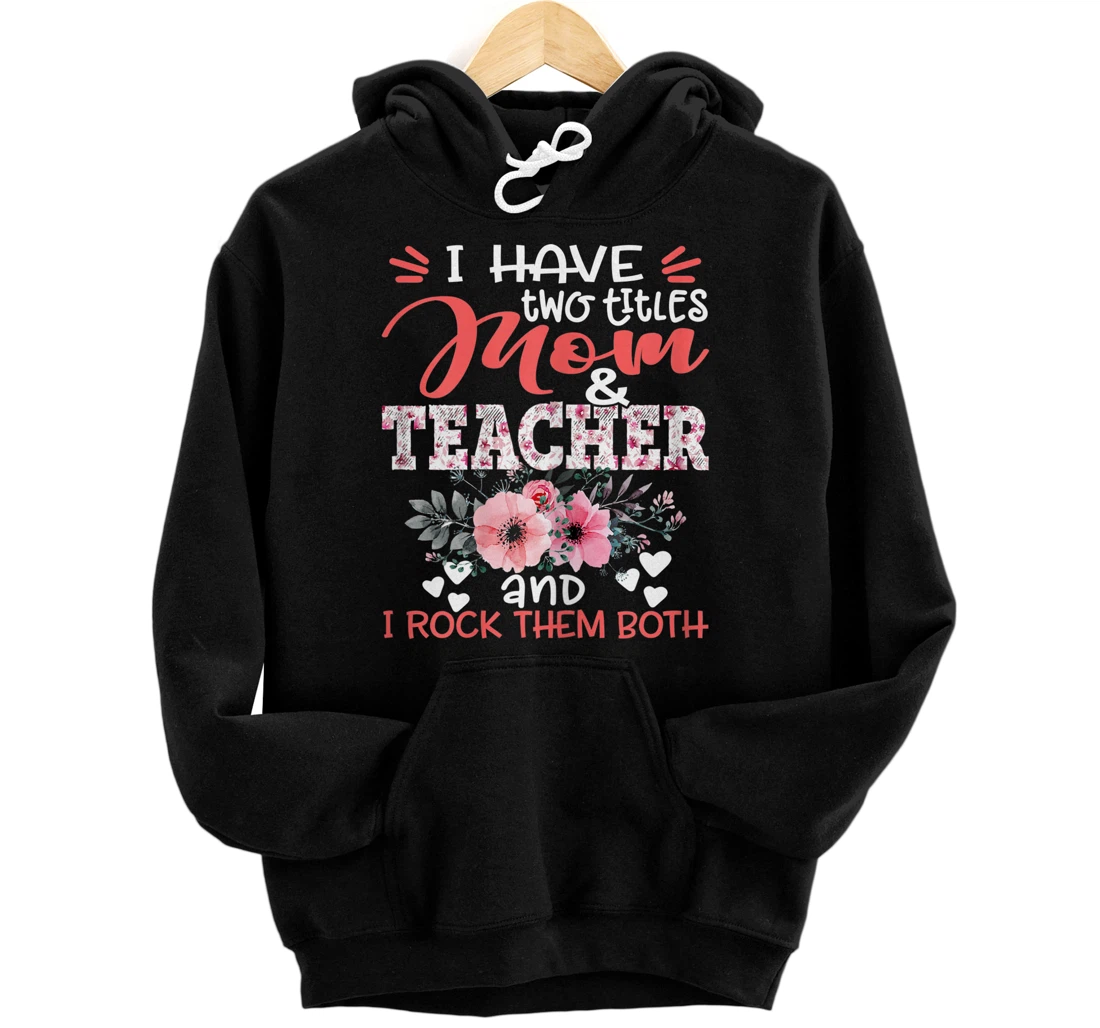 Personalized Womens I Have Two Titles Mom and Teacher Floral Mother's Day Pullover Hoodie