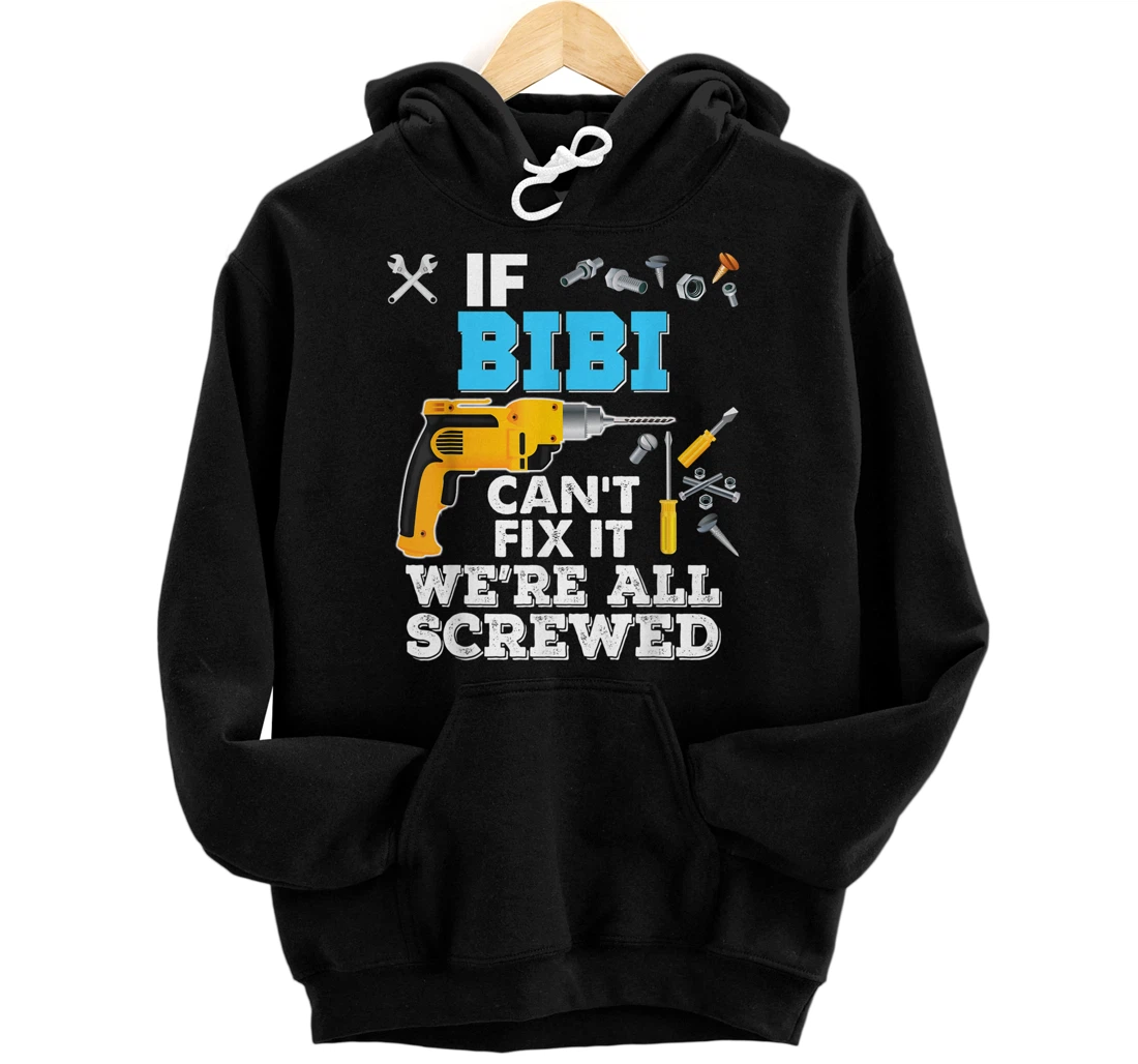 If Bibi Can't Fix It We're All Screwed Father Day Grandpa Pullover Hoodie