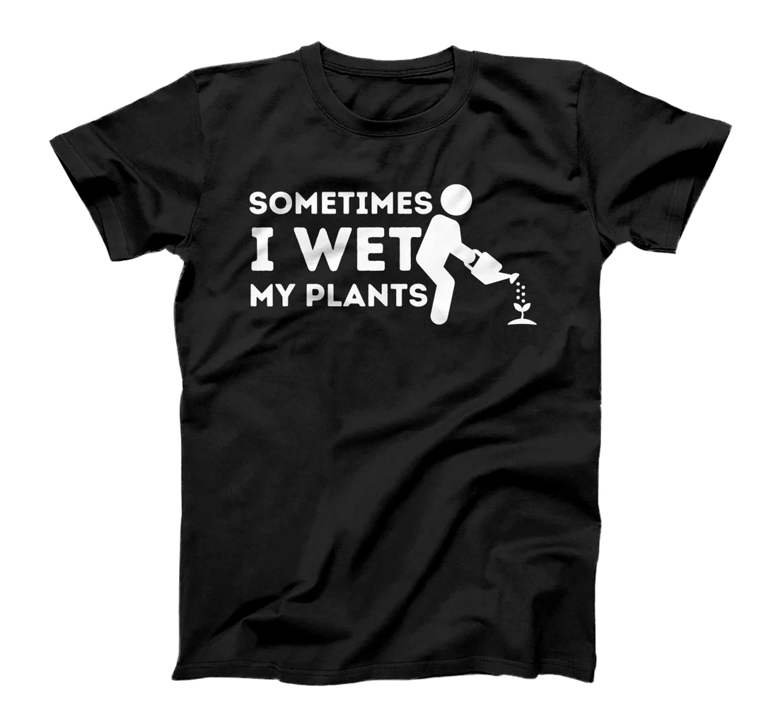 Sometimes I Wet My Plants - Gardener Gardening Plant Grower T-Shirt, Women T-Shirt