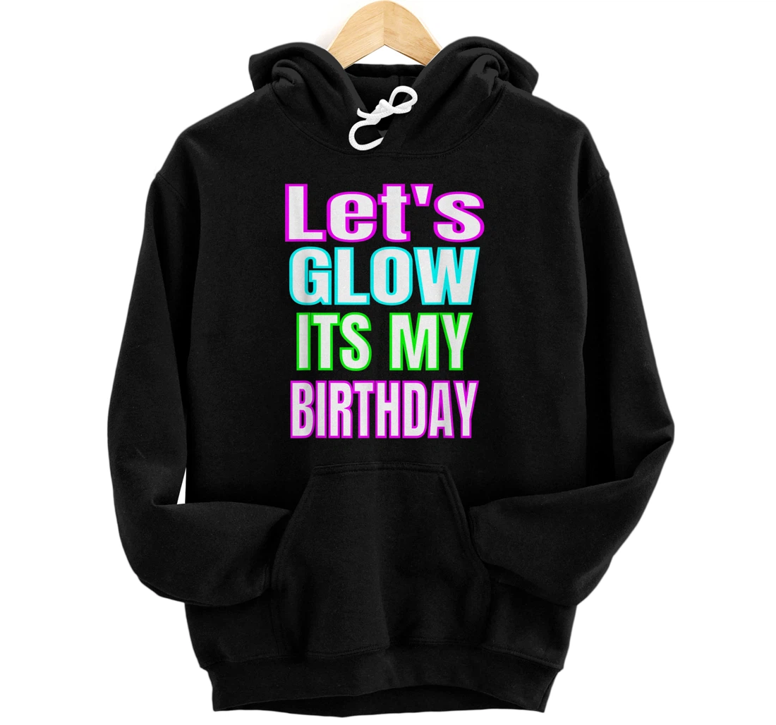 Personalized Let's Glow It's My Birthday - Glow Birthday Party Pullover Hoodie