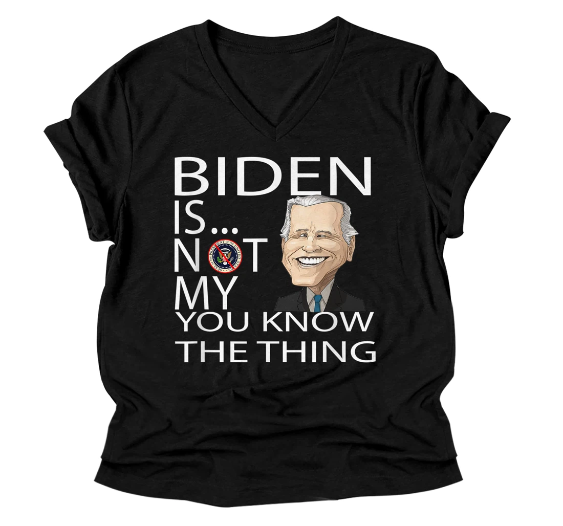 Personalized Biden Is... Not My You Know The Thing V-Neck T-Shirt V-Neck T-Shirt