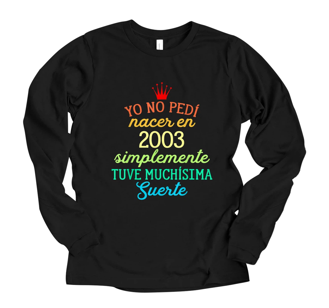 Personalized Yo No pedí Nacer en 2003 Simplemente tuve Suerte Long Sleeve T-Shirt