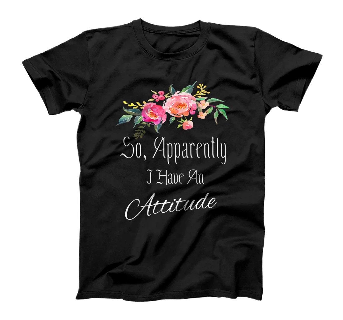 Personalized Womens So, Apparently I Have An Attitude Sarcastic Quote Flowers T-Shirt, Women T-Shirt