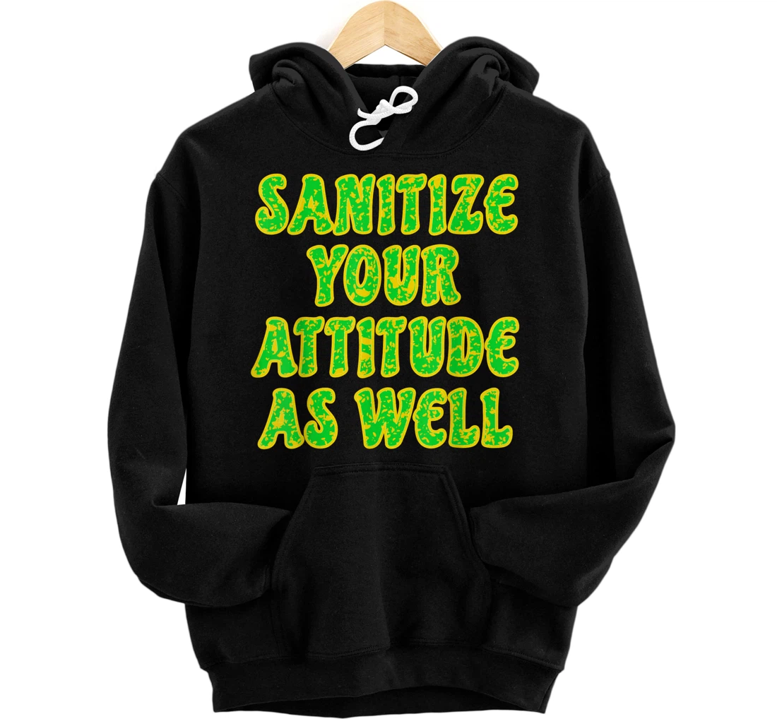 Sanitize Your Attitude As Well Funny Sarcastic Saying Humor Pullover Hoodie