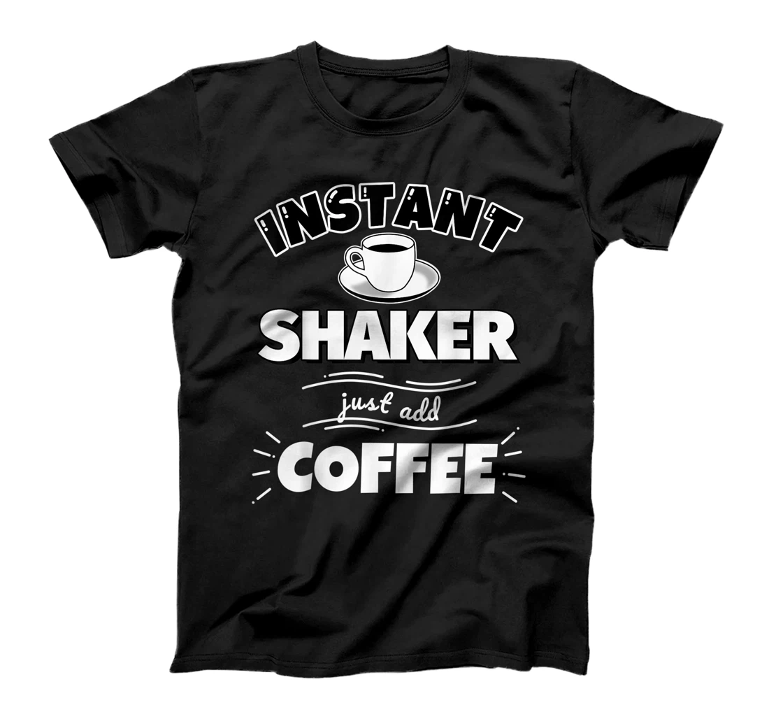 Personalized Instant SHAKER - just add coffee - Funny SHAKER Gifts T-Shirt, Women T-Shirt