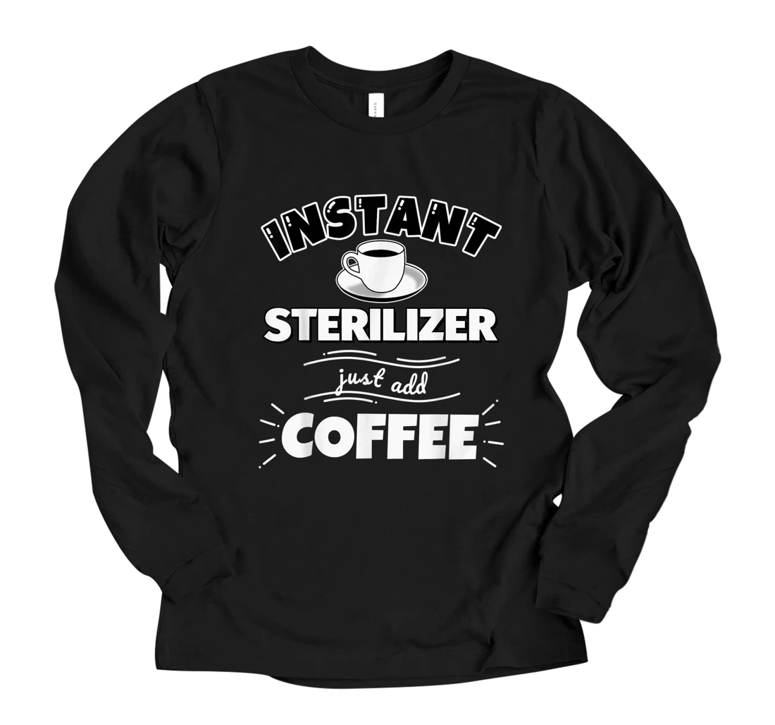 Personalized Instant STERILIZER - just add coffee - Funny STERILIZER Gift Long Sleeve T-Shirt
