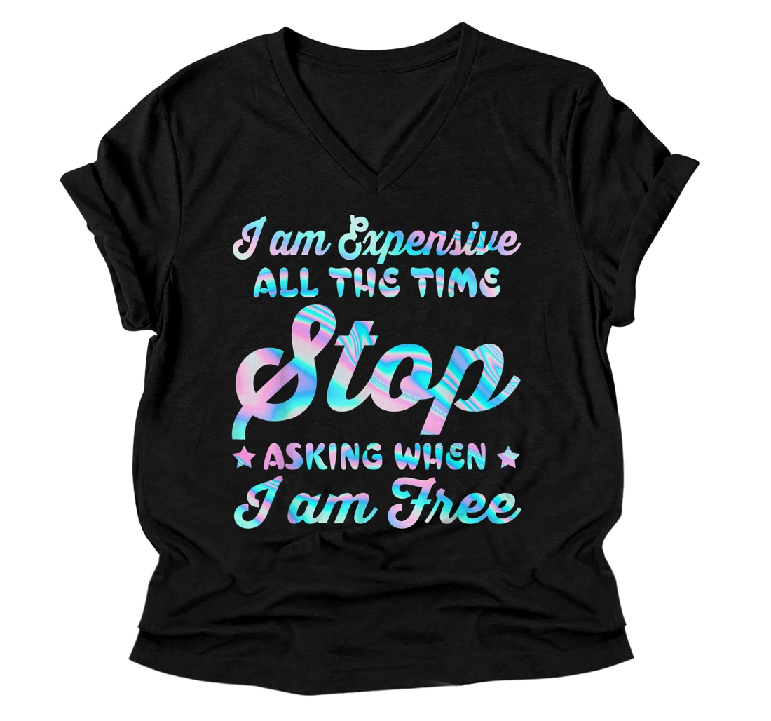 Personalized I'm Expensive All The Time Stop Asking When I'm Free V-Neck T-Shirt