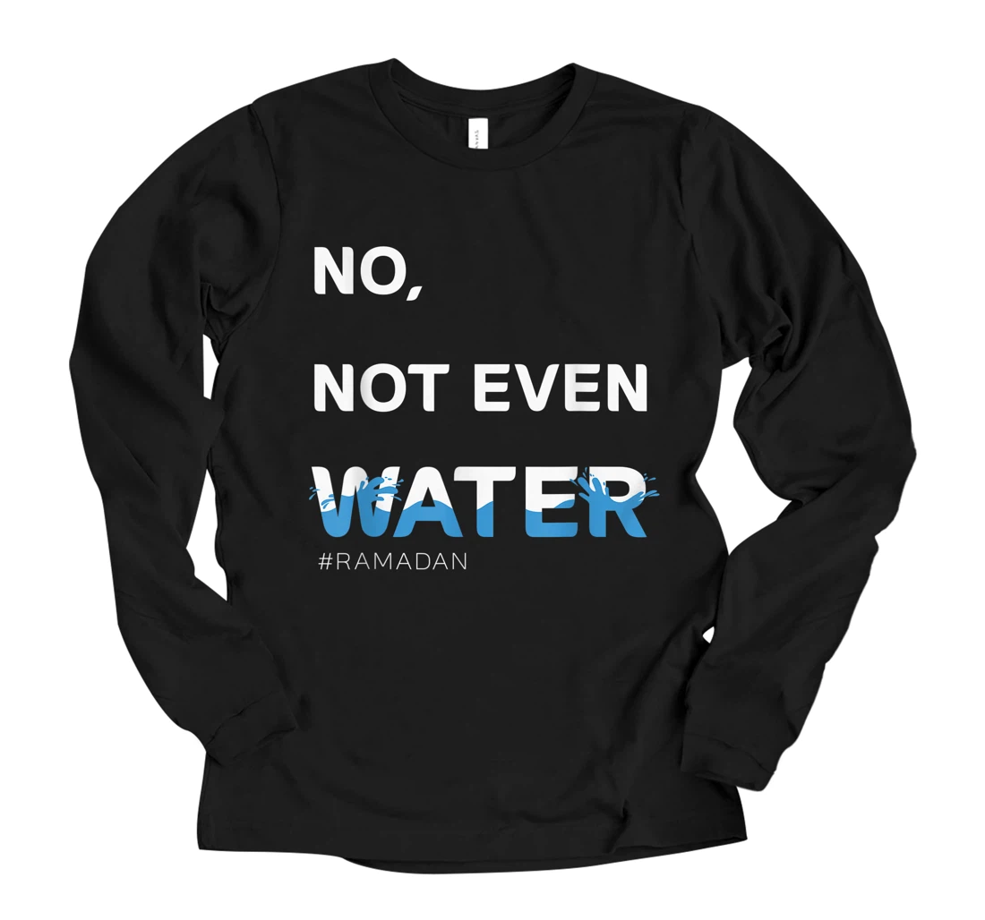 Personalized No Not Even Water, Cool Islamic fasting outfit, Ramadan Long Sleeve T-Shirt