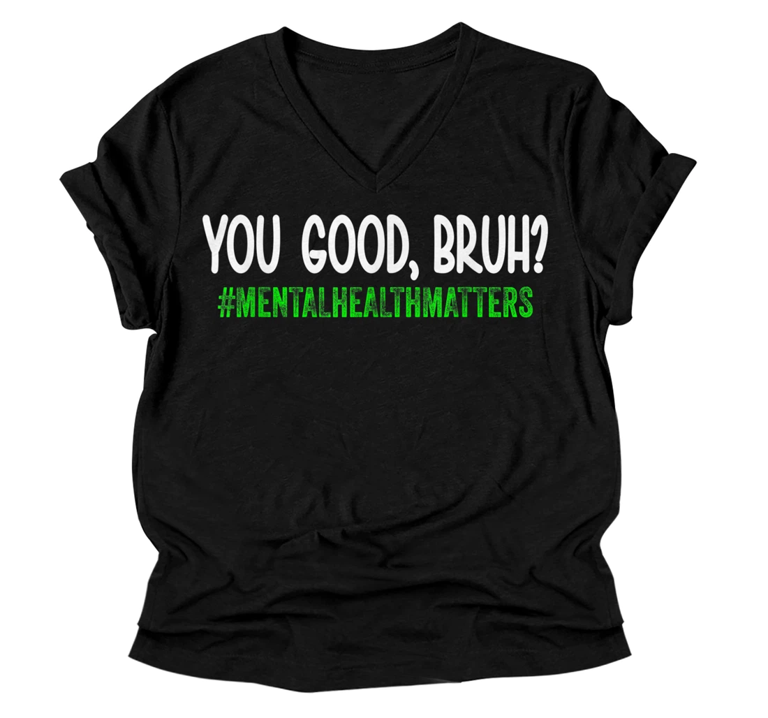 Personalized You Good Bruh Mental Health Matters - Mental Health Matters V-Neck T-Shirt