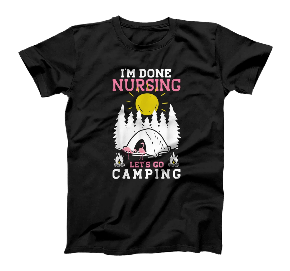 Personalized I'm Done Nursing Let's Go Camping - Camping T-Shirt, Women T-Shirt