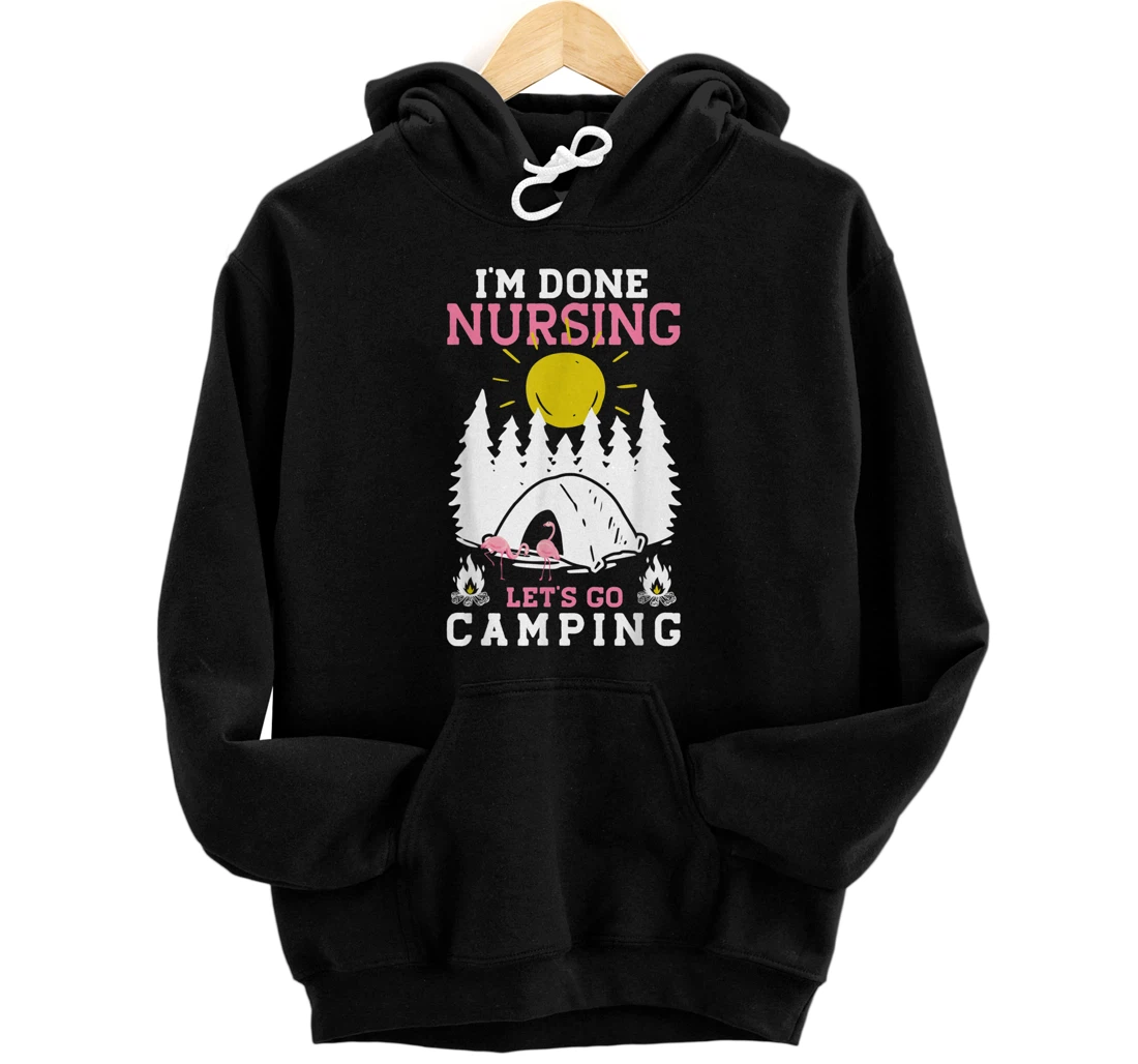 Personalized I'm Done Nursing Let's Go Camping - Camping Pullover Hoodie
