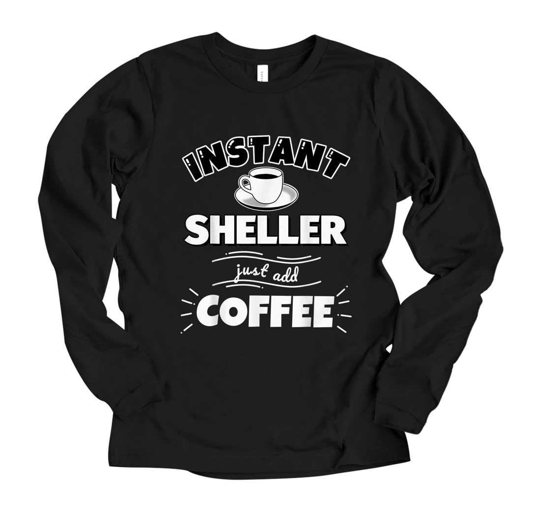 Personalized Instant SHELLER - just add coffee - Funny SHELLER Gifts Long Sleeve T-Shirt