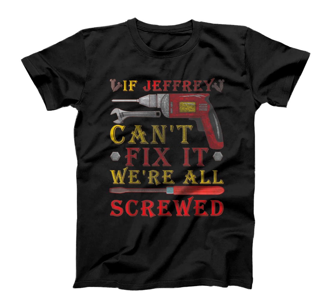 Mens If Jeffrey Can't Fix it We're All Screwed Funny Father's T-Shirt