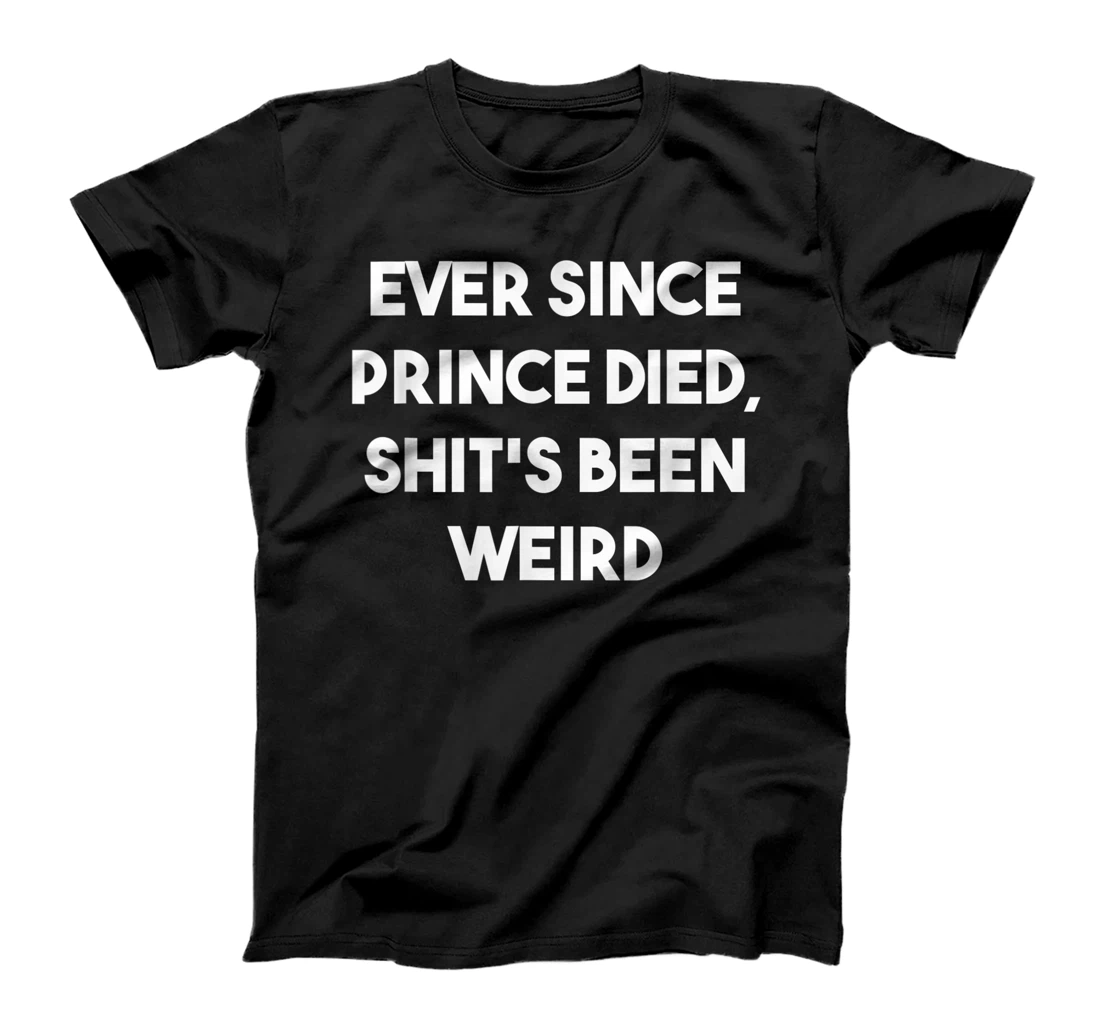 Personalized Ever Since Prince Died Shit's Been Weird T-Shirt, Women T-Shirt