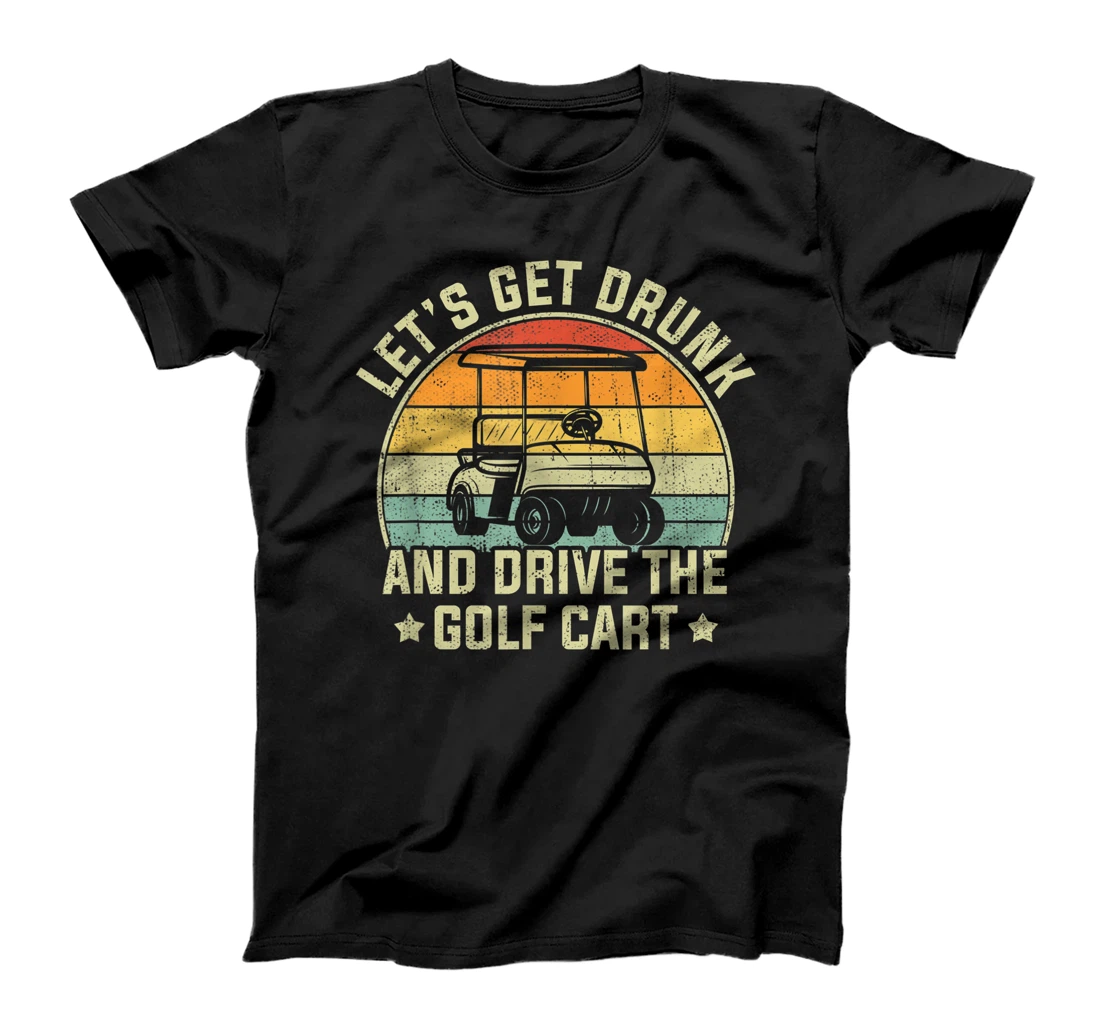 Personalized Let's Get Drunk And Drive The Golf Cart Retro Golfer Funny T-Shirt, Women T-Shirt