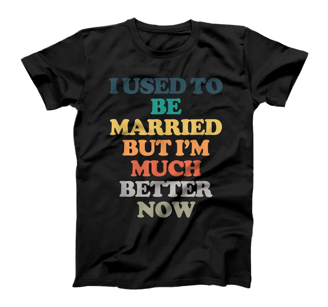 I Used To Be Married But I'm Much Better Now T-Shirt, Women T-Shirt