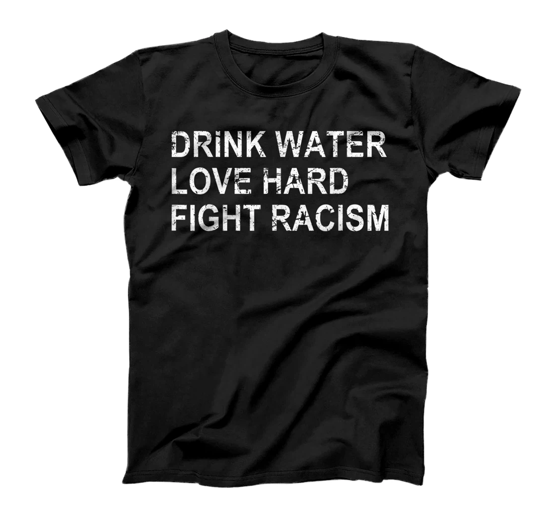 Personalized Drink Water Love Hard Fight Racism T-Shirt, Women T-Shirt