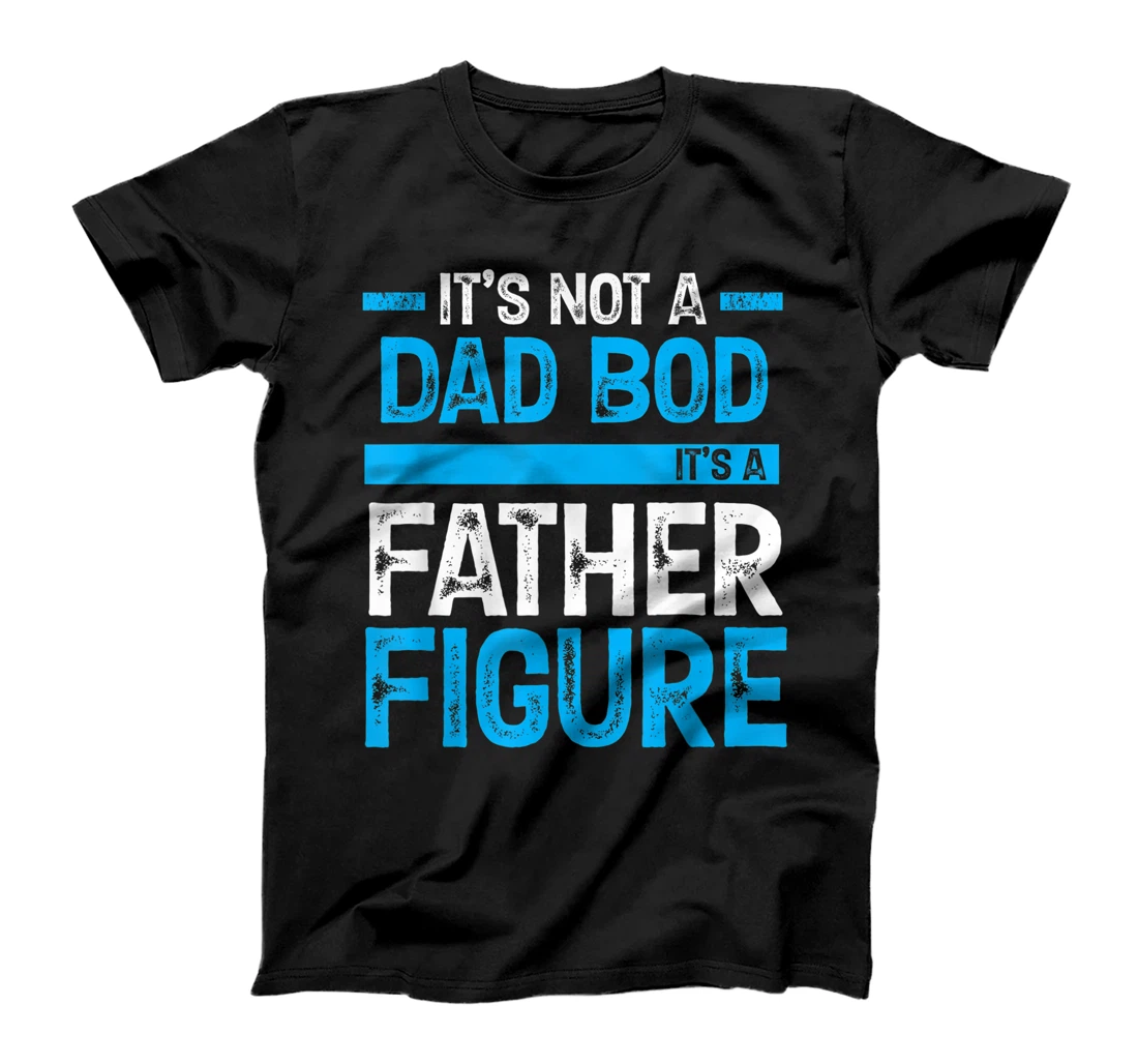 It's Not A Dad Bod It's A Father Figure T-Shirt, Kid T-Shirt and Women T-Shirt