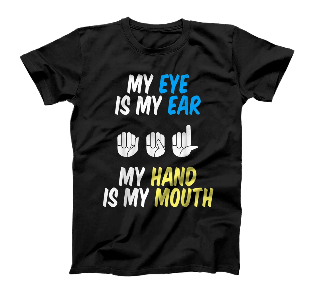 Deaf My Eye is my ear Hand is my Mouth ASL Language T-Shirt, Kid T-Shirt and Women T-Shirt