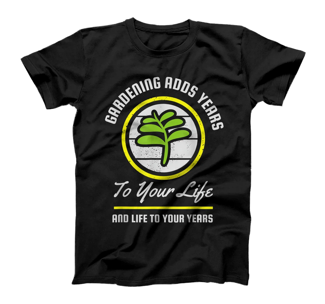 Gardening Adds Years To Your Life... T-Shirt, Kid T-Shirt and Women T-Shirt