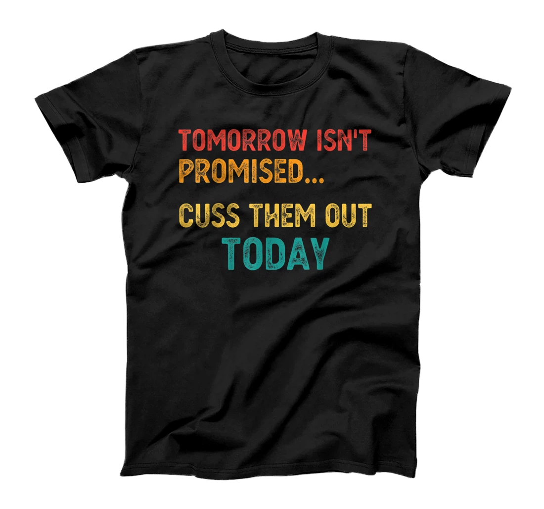 Personalized Tomorrow Isn't Promised Cuss Them Out Today Funny Meme Humor T-Shirt, Women T-Shirt