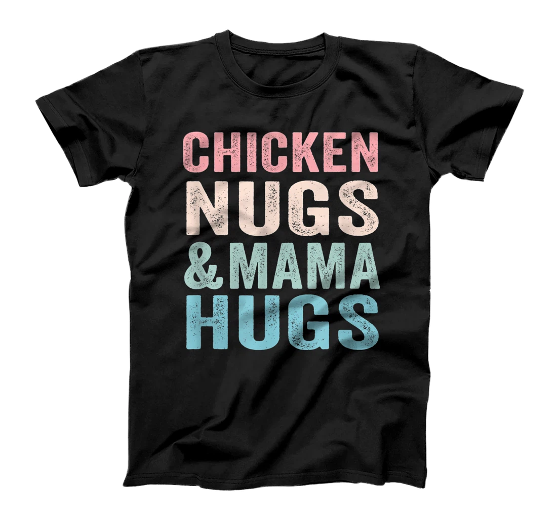 Chicken Nugs and Mama Hugs Toddler for Chicken Nugget Lover T-Shirt, Kid T-Shirt and Women T-Shirt