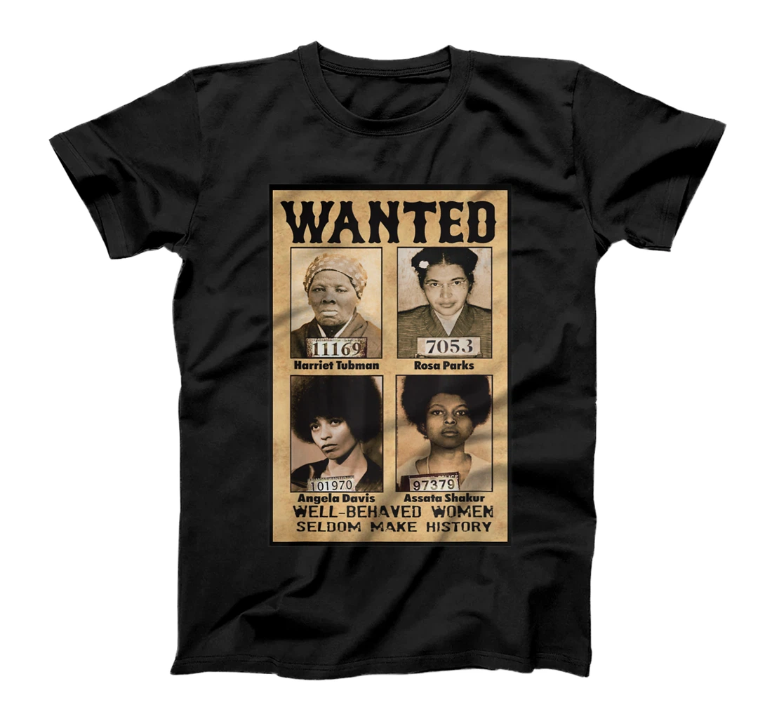 Wanted Well Behaved Women Seldom Make History T-Shirt, Women T-Shirt