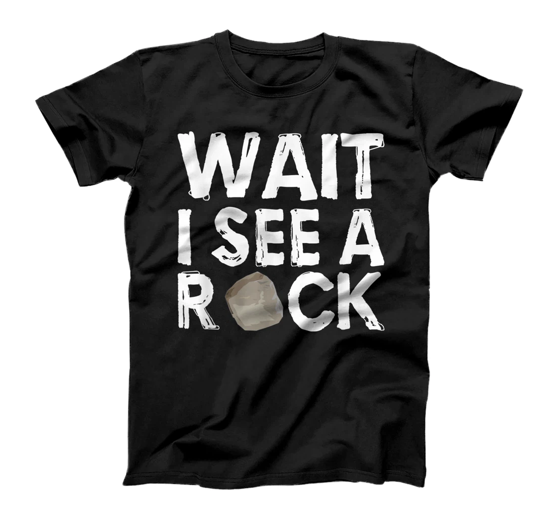 GEOLOGY GEOLOGIST ROCK - Wait I see a Rock T-Shirt, Kid T-Shirt and Women T-Shirt