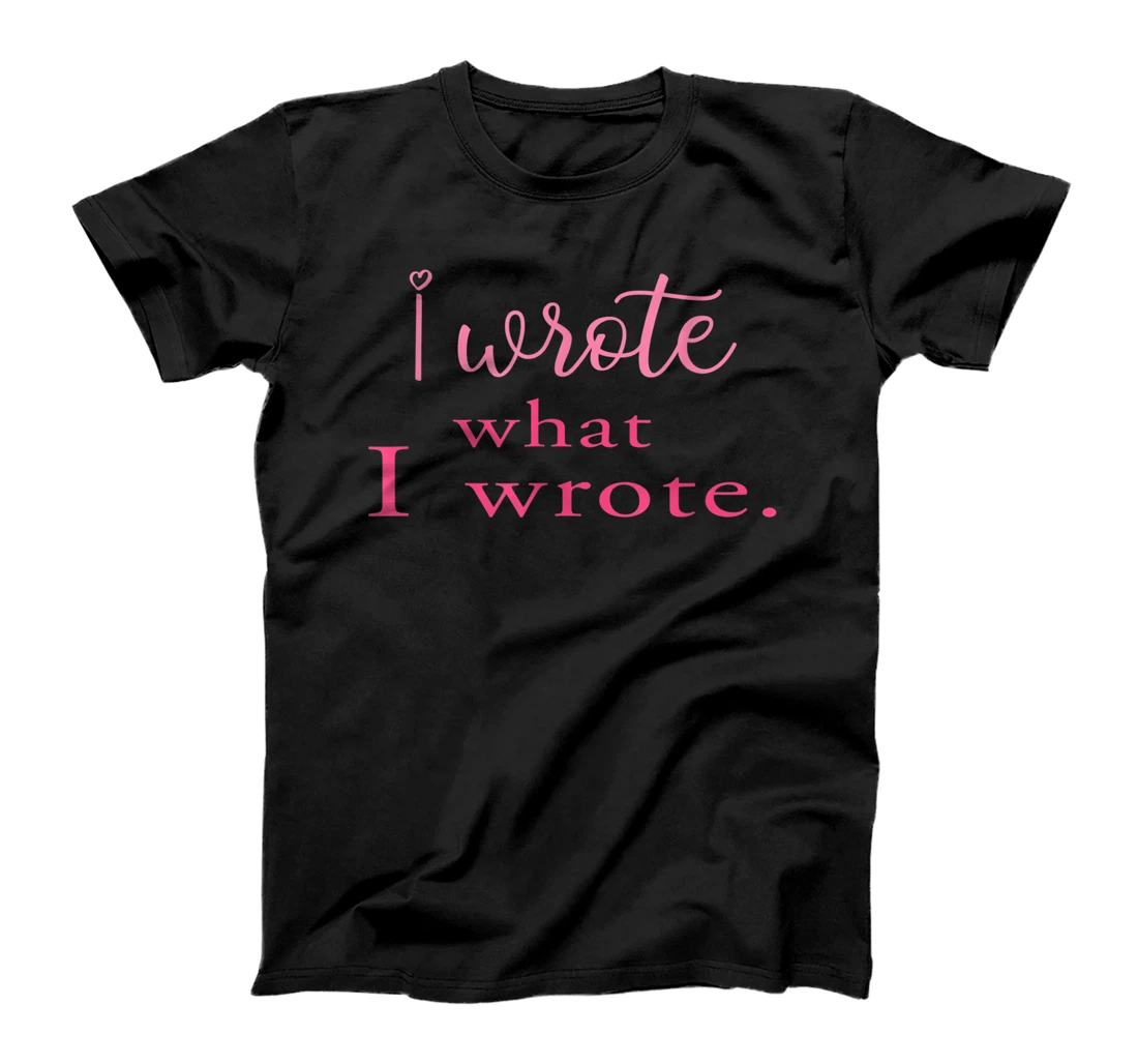 Personalized I wrote what I wrote T-Shirt, Women T-Shirt